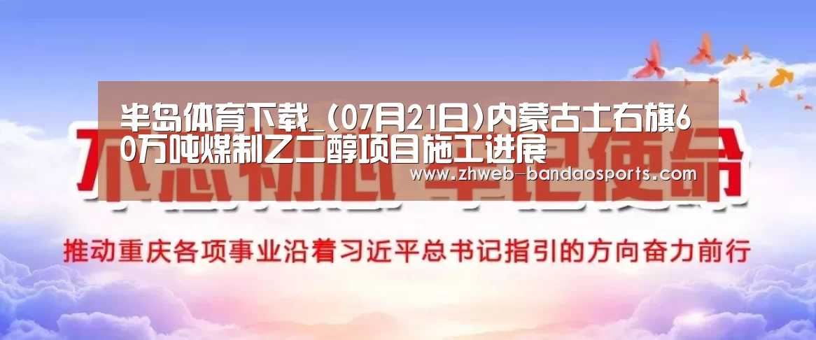 半岛体育下载_(07月21日)内蒙古土右旗60万吨煤制乙二醇项目施工进展(图2) 半岛体育体育娱乐