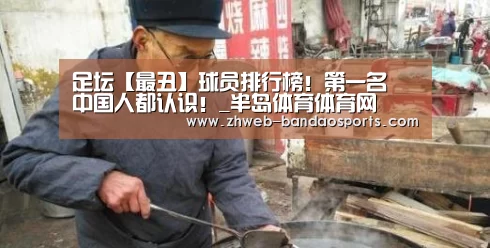 足坛【最丑】球员排行榜!第一名 中国人都认识!_半岛体育体育网(图1) 半岛体育下载
